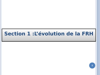 Section 1 :L’évolution de la FRHSection 1 :L’évolution de la FRH
8
 