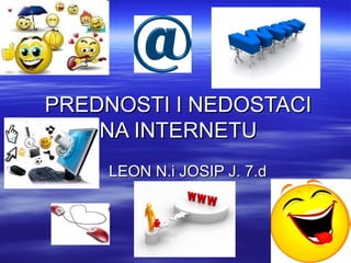 PREDNOSTI I NEDOSTACI
    NA INTERNETU
     LEON N.i JOSIP J. 7.d
 