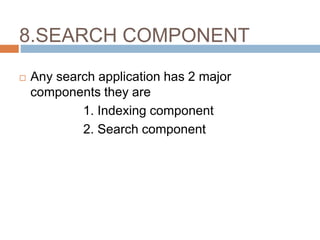 8.SEARCH COMPONENT
 Any search application has 2 major
components they are
1. Indexing component
2. Search component
 