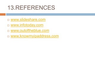 13.REFERENCES
 www.slideshare.com
 www.infotoday.com
 www.outoftheblue.com
 www.knowmyipaddress.com
 