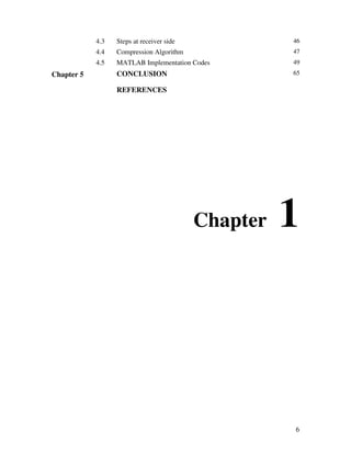 4.3   Steps at receiver side             46
            4.4   Compression Algorithm              47
            4.5   MATLAB Implementation Codes        49
Chapter 5         CONCLUSION                         65

                  REFERENCES




                                           Chapter   1



                                                     6
 