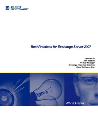 Best Practices for Exchange Server 2007


                                          Written by
                                        Ron Robbins
                                   Product Manager
                        Exchange Migration Solutions
                               Quest Software, Inc.




                      White Paper
 