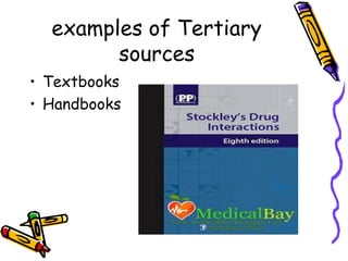 examples of Tertiary
sources
• Textbooks
• Handbooks
 