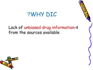 WHY DIC?
4-Lack of unbiased drug information
from the sources available
 
