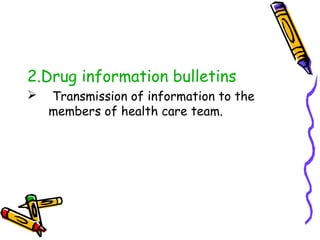 2.Drug information bulletins
 Transmission of information to the
members of health care team.
 
