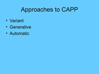 Approaches to CAPP
• Variant
• Generative
• Automatic
 