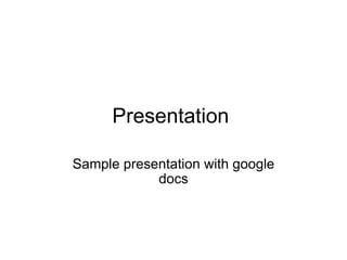 Presentation  Sample presentation with google docs 