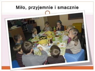 Miło, przyjemnie i smacznie

 