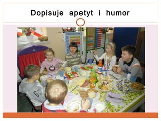 Dopisuje apetyt i humor

 