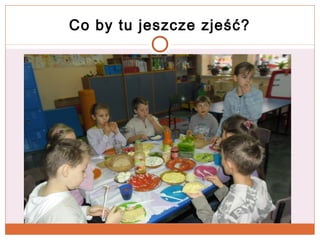 Co by tu jeszcze zjeść?

 