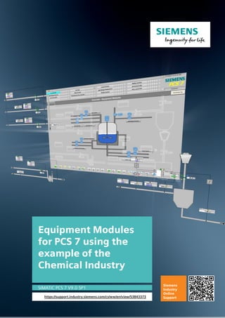 Equipment Modules
for PCS 7 using the
example of the
Chemical Industry
SIMATIC PCS 7 V9.0 SP1
https://support.industry.siemens.com/cs/ww/en/view/53843373
Siemens
Industry
Online
Support
 