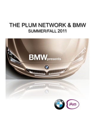 THE PLUM NETWORK & BMW
SUMMER/FALL 2011
	
  
 