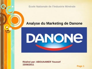 Free Powerpoint Templates
Page 1
Ecole Nationale de l’Industrie Minérale
Analyse du Marketing de Danone
Réalisé par: ABOUAAMER Youssef
15/06/2011
 