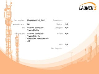 Part number: 98-0440-4483-6_BIN1 Datasheets:
Manufacturer: 3M Weight: N/A
Title: PF19.0W. Computer
Privacy&hellip;
Category: N/A
Description: PF19.0W. Computer
Privacy Filter for
Notebooks, Netbooks and
LCD
Genre: N/A
Heci: N/A
Part Page URL:
 