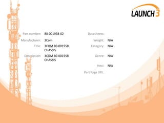Part number: 80-001958-02 Datasheets:
Manufacturer: 3Com Weight: N/A
Title: 3COM 80-001958
CHASSIS
Category: N/A
Description: 3COM 80-001958
CHASSIS
Genre: N/A
Heci: N/A
Part Page URL:
 
