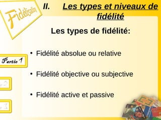 II. Les types et niveaux de
fidélité
Les types de fidélité:
• Fidélité absolue ou relative
• Fidélité objective ou subjective
• Fidélité active et passive
 