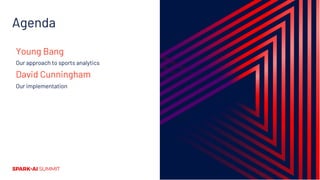 Agenda
Young Bang
Our approach to sports analytics
David Cunningham
Our implementation
 