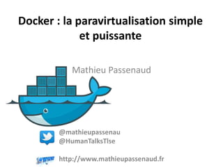 Docker : la paravirtualisation simple
et puissante
Mathieu Passenaud
@mathieupassenau
@HumanTalksTlse
http://www.mathieupassenaud.fr
 