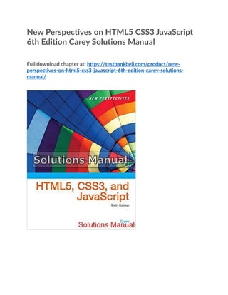 New Perspectives on HTML5 CSS3 JavaScript
6th Edition Carey Solutions Manual
Full download chapter at: https://testbankbell.com/product/new-
perspectives-on-html5-css3-javascript-6th-edition-carey-solutions-
manual/
 