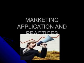 MARKETING
APPLICATION AND
  PRACTICES
 