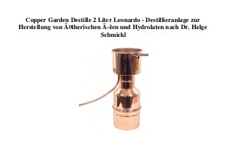 Copper Garden Destille 2 Liter Leonardo - Destillieranlage zur
Herstellung von Ã¤therischen Ã–len und Hydrolaten nach Dr. Helge
Schmickl
 