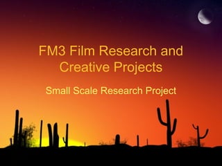 FM3 Film Research and
Creative Projects
Small Scale Research Project
 