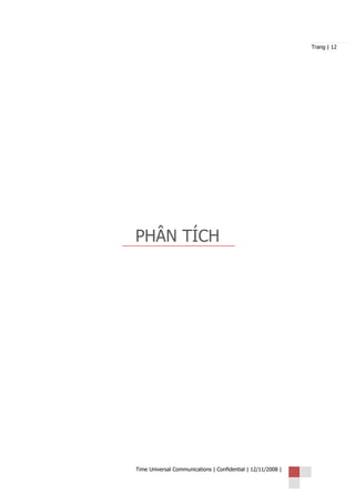 Trang | 12




PHÂN TÍCH




Time Universal Communications | Confidential | 12/11/2008 |
 