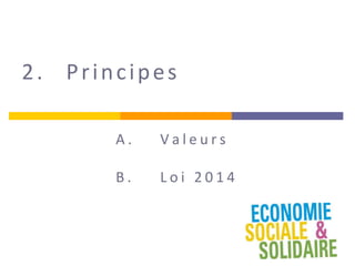 2. Principes
A . V a l e u r s
B . L o i 2 0 1 4
 