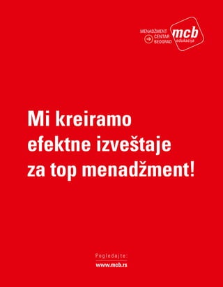 Mi kreiramo
efektne izveštaje
za top menadžment!
P o g l e d a j t e :
www.mcb.rs
 
