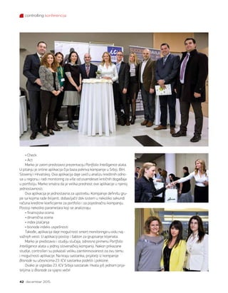 controlling konferencija
42 decembar 2015.
• Check
• Act
Marko je zatim predstavio prezentaciju Portfolio Intelligence alata.
U pitanju je online aplikacija čija baza pokriva kompanije u Srbiji, BiH,
Sloveniji i Hrvatskoj. Ova aplikacija daje uvid u analizu kreditnih odno-
sa u regionu i radi monitoring za više od osamdeset kritičnih događaja
u portfoliju. Marko smatra da je velika prednost ove aplikacije u njenoj
jednostavnosti.
Ova aplikacija je jednostavna za upotrebu. Kompanije definišu gru-
pe sa kojima rade (klijenti, dobavljači) dok sistem u nekoliko sekundi
računa kreditne koeficijente za portfolio i za pojedinačnu kompaniju.
Postoji nekoliko parametara koji se analiziraju:
• finansijska ocena
• dinamična ocena
• index plaćanja
• bisnode indeks uspešnosti
Takođe, aplikacija daje mogućnost smart monitoringa u vidu naj-
važnijih vesti. U aplikaciji postoji i šablon za grupisanje klijenata.
Marko je predstavio i studiju slučaja, odnosno primenu Portfolio
Intelligence alata u jednoj slovenačkoj kompaniji. Nakon prikazane
studije, controlleri su pokazali veliku zainteresovanost za ovu temu
i mogućnosti aplikacije. Na kraju sastanka, prijatelji iz kompanije
Bisnode su učesnicima 23. ICV sastanka podelili i poklone.
Ovako je izgledao 23. ICV Srbija sastanak. Hvala još jednom prija-
teljima iz Bisnode za sjajno veče!
 