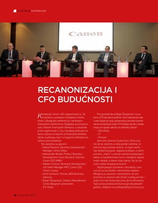 RECANONIZACIJA I
CFO BUDUĆNOSTI
Kompanije Canon i IDC organizovale su 18.
novembra u prelepom ambijentu hotela
Hyatt u Beogradu konferenciju namenjenu
finansijskim direktorima. Događaju je prisustvo-
valo trideset finansijskih direktora, a sastanak
je bio organizovan u cilju razvijanja diskusija na
temu izazova sa kojima se finansijski direktori
danas suočavaju, kao i o mogućim rešenjima za
njihovo prevazilaženje.
Na sastanku su govorili:
• Nikola Pavlović, Business Development
Manager, Canon Srbija
• Aleksander Bende, Product Business
Development Canon Business Solution,
Canon CEE GMBH
• Ademir Ćurtović, Business Development
and Sales Manager MPS, Canon CEE,
Canon Croatia
• Uroš Ćamilović, Partner, BDO Business
Advisory
• Bojan Šćepanović, direktor Menadžment
Centra Beograd i predsednik
ICV Srbija
Prvi govornik bio je Bojan Šćepanović i to na
temu CFO kao biznis partner. Vrlo inspirativan, kao
i uvek, Bojan je svoju prezentaciju posvetio prome-
nama sa kojima bi svaki CFO trebalo da ide u korak,
a koje se najviše odnose na nekoliko oblasti:
• Okruženje
• IT
• Procesi
Iako smo okrenuti budućnosti, često zna-
mo da se vraćamo u neka prošla vremena, te
rečenica koja počinje rečima: „U moje vreme...“
nije neobična pojava, naglasio je Bojan, a zatim
prisutne „vratio“ u minula vremena podsećajući
kakve su karakteristike sve tri navedene oblasti
imale nekada, a kakve imaju danas, što je iza-
zvalo velike simpatije prisutnih.
Objašnjavajući promene u okruženju, osvr-
nuo se na sociološke i ekonomske aspekte.
Mnogima je izazovno i neshvatljivo, ali ove
promene su sastavni deo života svakog od nas i
jedino što nam preostaje jeste da ih prihvatimo.
Tajči je bila predstavnik Evrovizije devedesetih
godina, međutim na prošlogodišnjoj Evroviziji je
controlling konferencije
46 decembar 2015.
 