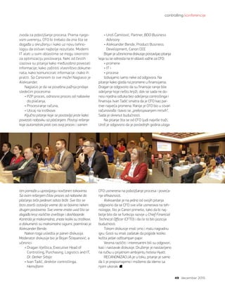 controlling konferencije
49 decembar 2015.
zvoda za poboljšanje procesa. Prema njego-
vom uverenju, CFO bi trebalo da zna šta se
događa u okruženju i kako uz novu tehno-
logiju da ostvari najbolje rezultate. Moderni
IT alati u svim oblastima se mogu iskoristiti
za optimizaciju poslovanja. Neki od čestih
izazova su pitanja kako međusobno povezati
informacije; kako zaštititi vlasništvo dokume-
nata; kako komunicirati informacije i kako ih
pratiti. Sa Canonom to sve može! Naglasio je
Aleksander.
Naglasio je da se posebna pažnja pridaje
sledećim procesima:
• P2P proces, odnosno proces od nabavke
do plaćanja,
• Procesiranje računa,
• Uticaj na troškove.
Ključno pitanje koje se postavlja jeste kako
povezati nabavku sa plaćanjem. Postoji rešenje
koje automatski prati ceo ovaj proces i samim
tim pomaže u upravljanju novčanim tokovima.
Sa ovim rešenjem čitav proces od nabavke do
plaćanja teče pedeset odsto brže. Sve što se
brzo završi ostavlja vreme da se bavimo nekim
drugim poslovima. Sve vreme imate uvid šta se
događa kroz različite izveštaje i dashboarde.
Kontrola je maksimalna, znate koliki su troškovi,
a dokumenti su maksimalno sigurni, poentirao je
Aleksander Bende.
Nakon toga usledila je panel-diskusija.
Moderator diskusije bio je Bojan Šćepanović, a
učesnici:
• Dragan Vještica, Executive Head of
Controlling, Purchasing, Logistics and IT,
Dr. Oetker Srbija
• Ivan Tadić, direktor controllinga,
Hemofarm
• Uroš Ćamilović, Partner, BDO Business
Advisory
• Aleksander Bende, Product Business
Development, Canon CEE
Bojan je učesnicima diskusije postavljao pitanja
koja su se odnosila na tri oblasti važne za CFO:
• promene
• IT i
• procese
Izdvajamo samo neke od odgovora. Na
pitanje kako gleda na promene u finansijama,
Dragan je odgovorio da su finansije ranije bile
odeljenje koje nešto knjiži, dok se sada ne do-
nosi nijedna odluka bez odeljenja controllinga i
finansija. Ivan Tadić smatra da je CFO kao par-
tner najveća promena. Ranije je CFO bio u stvari
računovođa i bavio se „prebrojavanjem mrtvih“.
Sada je okrenut budućnosti.
Na pitanje šta se od CFO ljudi najviše traži,
Uroš je odgovorio da je poslednjih godina uloga
CFO usmerena na poboljšanje procesa i poveća-
nje efikasnosti.
Aleksandar je na jedno od svojih pitanja
odgovorio da se CFO sve više usmerava na teh-
nologije, što je Canon primetio, tako da bi naj-
bolje bilo da se funkcija razvije u Chief Financial
Technical Officer (CFTO) i da će to biti pozicija
budućnosti.
Tokom diskusije imali smo i malu nagradnu
igru. Gosti su imali zadatak da pogode koliko
košta jedan odštampan papir.
Veoma različiti i interesantni bili su odgovori,
kao i nastavak diskusije. Druženje je nastavljeno
na ručku u prijatnom ambijentu hotela Hyatt.
RECANONIZACIJA je u toku, pitanje je samo
da li je prepoznajemo i možemo da idemo sa
njom ukorak.
 