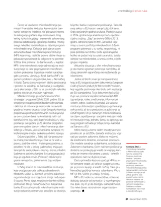 controlling iz prve ruke
61 decembar 2015.
Svetlana Žikić je
Controlling menadžer
u Mikro razvoju gde
radi na poslovima
finansija, kontrole,
analize i procesu
plasmana mikrokredita.
Angažovana i na
promociji prednosti
mikrokreditiranja preko
nebankarskih institucija.
U Mikro razvoju je od
2003. godine, dok
je prethodno radno
iskustvo vezano za
poslove komercijale u
rečnom brodarstvu.
Svetlanu možete
kontaktirati na e-mail
s.zikic@mdf.org.rs.
Često se kao korist mikrokreditiranja po-
minje i finansijska inkluzija. Komercijalni ban-
karski sektor ne kreditira, niti pokazuje interes
za kategorije građana koje smo naveli zbog
većeg rizika i skupljeg, i vremenski zahtevnijeg
procesa odobravanja i praćenja kredita. Postoji
svega nekoliko banaka koje su razvile program
mikrokreditiranja. Češće je ipak da se ovom
aktivnošću bave mikrofinansijske institucije
(MFI) koje imaju različite pravne oblike i koje su
pokazale sposobnost da odgovore na potrebe
tržišta. Ima primera i da banke ulažu u kapital
MFI i time mikrokreditiranje adresiraju na insti-
tucije koje to rade po proverenim mikrofinan-
sijskim praksama, ili postoje modeli saradnje
gde u procesu učestvuju fond, banka i MFI, sa
jasnom podelom uloga i rizika, kao u Nemačkoj
ili Italiji. Šansa za razvoj novih oblika poslovanja
i prostor za saradnju sa bankama je i u digitali-
zaciji ekonomije u EU i tu se poslednjih nekoliko
godina ostvaruje značajan napredak.
Mikrokreditiranje je uključeno u različite
strategije i programe EU do 2020. godine. Cilj je
smanjenje nezaposlenosti budžetskih rashoda
i deficita, ali i stvaranja ekonomski nezavisnih
građana. Imamo situaciju da je Evropska komisija
prepoznala prednost profilisanih institucija koje
se ovim poslom bave na kvalitetniji način od
banaka i time daju veći doprinos društvu. U cilju
promocije ove godine je 20. oktobar proglašen
prvim evropskim danom mikrofinansiranja; obe-
ležen je u Briselu, ali i u članicama evropske mi-
krofinansijske mreže, svakako i u Mikro razvoju.
Državna politika u Srbiji još nije prepozna-
la značaj mikrokreditiranja. Ona se ne vodi u
pravcu podrške mikro i malim preduzećima, a
posebno ne ide u prilog ljudima koji imaju po-
tencijal da sami pokrenu i razviju biznis; mladim
ljudima na početku karijera ili starijoj populaciji
koja je izgubila posao. Postojeći državni pro-
grami nemaju širu primenu i ne daju vidljive
rezultate.
U Srbiji imamo tri mikrokreditne institucije,
koje ovaj posao rade od kraja devedesetih.
Međutim, uslovi su sve teži jer nema zakonske
regulative koja to omogućava, i to je naš najve-
ći izazov. Pored toga, ne postoje banke etičkog
profila kao što je nemačka GLS ili italijanska
banka Etica sa kojima bi mikrofinansijske insti-
tucije ostvarile partnerstvo povoljno za društvo,
klijente, banku i sopstveno poslovanje. Tako da
ovaj sektor u EU raste i sve je bolji, dok se u
Srbiji poslednjih godina urušava. Postoji studija
iz 2014. godine koja analizira ponudu i poten-
cijalnu tražnju. „Gap“ je okvirno 50% u 2013.
godini, odnosno naše tri MFI, uz banke koje
imaju u svom portfoliju mikrokredite i državni
programi pokrenuti u tu svrhu, ne pokrivaju ni
pola potreba na tržištu. Ovde apstrahujemo
koliko se podaci koji su uzeti za analizu zaista
odnose na mikrokredite, u smislu svrhe, ciljnih
grupa i impakta.
Aktuelna situacija u sferi mikrofinansiranja
je da imamo ogroman potencijal na tržištu, ali
zbog zakonskih ograničenja ne možemo da ga
iskoristimo.
Jedna od bitnih stvari je transparentnost
koju je EU osigurala putem dokumenta European
Code of Good Conduct for Microcredit Provision,
koji reguliše poslovanje i kontrolu ovih institucija
po EU standardima. To je dokument koji uklju-
čuje sve poslovne aspekte nebankarskih MFI
(upravljanje, rizike, izveštavanje, informacioni
sistem, odnos i zaštitu klijenata). Za sada se
institucije dobrovoljno opredeljuju za prihvatanje
ovih pravila, ali je to preduslov za apliciranje za
EaSIProgram. On je namenjen mikrokreditiranju
sa ciljem zapošljavanja i socijalne inkluzije. Naše
tri institucije imaju jednaku šansu da apliciraju za
ovaj program od kada je Srbija zemlja kandidat
za članstvo u EU.
Mikro razvoj u kome radim ima donatorsko
poreklo ali je od 2004. domaća institucija, koja
radi po srpskim zakonima. Kako ne možemo
da kreditiramo direktno, ostvarivali smo razli-
čite modele saradnje sa bankama, u skladu sa
Zakonom o bankama. Ovim načinom poslovanja
dodatno se poskupljuje kredit za krajnjeg kori-
snika jer imamo više aktera u poslu i tehnički i
operativno nam se duplira posao.
Česta primedba koja se upućuje MFI su vi-
še kamatne stope, ali tako je svugde u svetu,
jer je proces skuplji, a kredit rizičniji. Tako je u
Nemačkoj godišnja kamata u bankama 4%, u
MFI je 8%. Slično je u Italiji, Finskoj...
MFI u EU retko su samoodržive, odnosno
dobijaju dotacije od osnivača i iz raznih progra-
ma. Ipak, cilj im je da dostignu samoodrživost,
što neke danas racionalnom organizacijom
uspevaju.
 