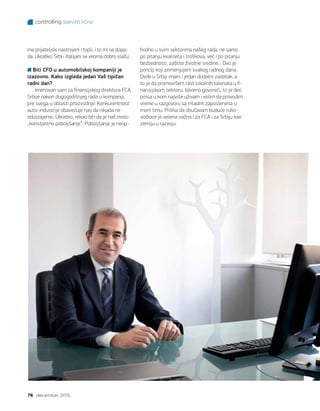 controlling sasvim lično
76 decembar 2015.
ma prijateljski nastrojeni i topli, i to mi se dopa-
da. Ukratko, Srbi i Italijani se veoma dobro slažu.
Biti CFO u automobilskoj kompaniji je
izazovno. Kako izgleda jedan Vaš tipičan
radni dan?
Imenovan sam za finansijskog direktora FCA
Srbije nakon dugogodišnjeg rada u kompaniji,
pre svega u oblasti proizvodnje. Konkurentnost
auto-industrije obavezuje nas da nikada ne
odustajemo. Ukratko, rekao bih da je naš moto
„konstantno poboljšanje“. Poboljšanje je neop-
hodno u svim sektorima našeg rada, ne samo
po pitanju kvaliteta i troškova, već i po pitanju
bezbednosti, zaštite životne sredine... Ovo je
princip koji primenjujem svakog radnog dana.
Ovde u Srbiji imam i jedan dodatni zadatak, a
to je da promovišem rast lokalnih talenata u fi-
nansijskom sektoru. Iskreno govoreći, to je deo
posla u kom najviše uživam i volim da provodim
vreme u razgovoru sa mladim zaposlenima u
mom timu. Prilika da obučavam buduće ruko-
vodioce je veoma važna i za FCA i za Srbiju kao
zemlju u razvoju.
 
