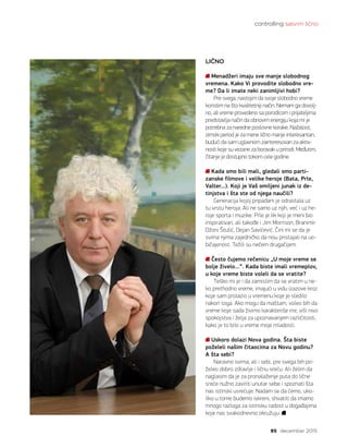 controlling sasvim lično
95 decembar 2015.
LIČNO
Menadžeri imaju sve manje slobodnog
vremena. Kako Vi provodite slobodno vre-
me? Da li imate neki zanimljivi hobi?
Pre svega, nastojim da svoje slobodno vreme
koristim na što kvalitetniji način. Nemam ga dovolj-
no, ali vreme provedeno sa porodicom i prijateljima
predstavlja način da obnovim energiju koja mi je
potrebna za naredne poslovne korake. Nažalost,
zimski period je za mene lično manje interesantan,
budući da sam uglavnom zainteresovan za aktiv-
nosti koje su vezane za boravak u prirodi. Međutim,
čitanje je dostupno tokom cele godine.
Kada smo bili mali, gledali smo parti-
zanske filmove i velike heroje (Bata, Prle,
Valter...). Koji je Vaš omiljeni junak iz de-
tinjstva i šta ste od njega naučili?
Generacija kojoj pripadam je odrastala uz
tu vrstu heroja. Ali ne samo uz njih, već i uz he-
roje sporta i muzike. Prle je lik koji je meni bio
inspirativan, ali takođe i Jim Morrison, Branimir
Džoni Štulić, Dejan Savićević. Čini mi se da je
svima njima zajedničko da nisu pristajali na uo-
bičajenost. Težili su nečem drugačijem.
Često čujemo rečenicu „U moje vreme se
bolje živelo...“. Kada biste imali vremeplov,
u koje vreme biste voleli da se vratite?
Teško mi je i da zamislim da se vratim u ne-
ko prethodno vreme, imajući u vidu izazove kroz
koje sam prolazio u vremenu koje je sledilo
nakon toga. Ako mogu da maštam, voleo bih da
vreme koje sada živimo karakteriše mir, viši nivo
spokojstva i želja za upoznavanjem različitosti,
kako je to bilo u vreme moje mladosti.
Uskoro dolazi Nova godina. Šta biste
poželeli našim čitaocima za Novu godinu?
A šta sebi?
Naravno svima, ali i sebi, pre svega bih po-
želeo dobro zdravlje i ličnu sreću. Ali želim da
naglasim da je za pronalaženje puta do lične
sreće nužno zaviriti unutar sebe i spoznati šta
nas istinski usrećuje. Nadam se da ćemo, uko-
liko u tome budemo iskreni, shvatiti da imamo
mnogo razloga za istinsku radost u događajima
koje nas svakodnevno okružuju.
 