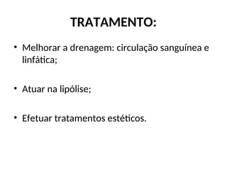 • Melhorar a drenagem: circulação sanguínea e
linfática;
• Atuar na lipólise;
• Efetuar tratamentos estéticos.
TRATAMENTO:
 