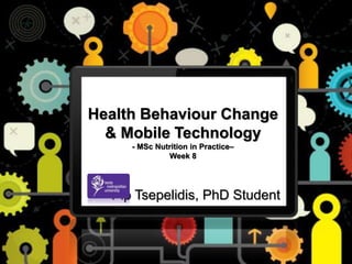 Health Behaviour Change
& Mobile Technology
- MSc Nutrition in Practice–
Week 8
Pip Tsepelidis, PhD Student
 
