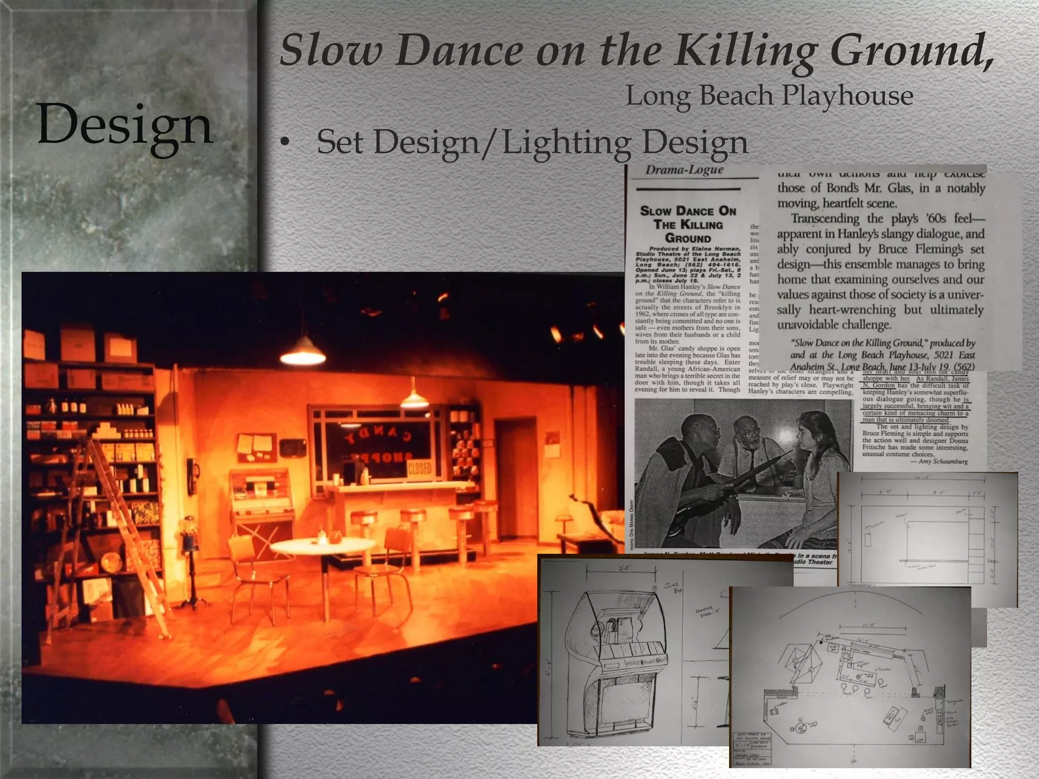 Design
Slow Dance on the Killing Ground,
Long Beach Playhouse
• Set Design/Lighting Design
 