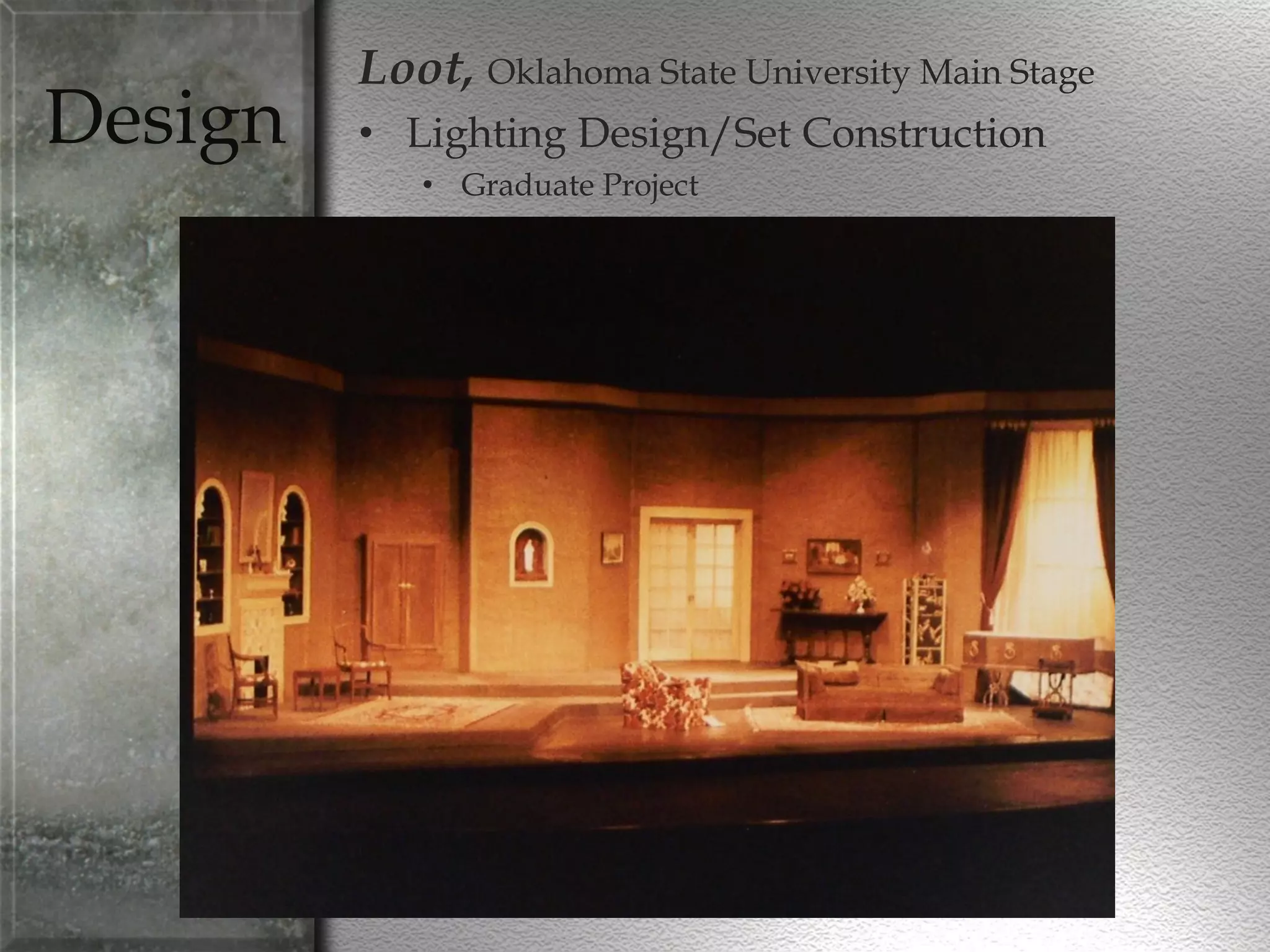 Loot, Oklahoma State University Main Stage
• Lighting Design/Set Construction
• Graduate Project
Design
 