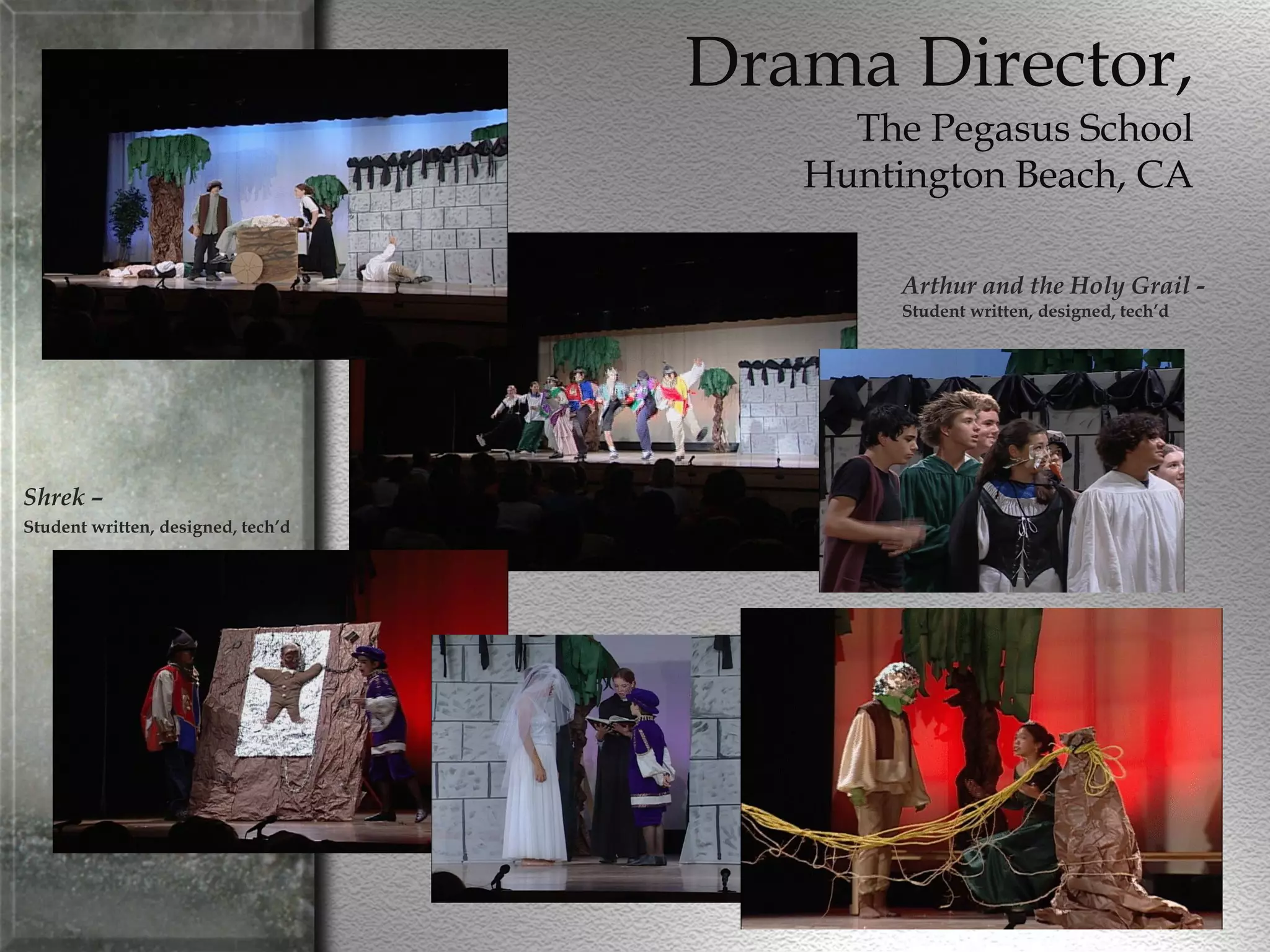 Drama Director,
The Pegasus School
Huntington Beach, CA
Arthur and the Holy Grail -
Student written, designed, tech’d
Shrek –
Student written, designed, tech’d
 