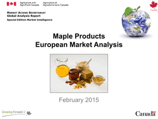 MARKET ACCESS SECRETARIAT
Global Analysis Report
Special Edition Market Intelligence
February 2015
Maple Products
European Market Analysis
 