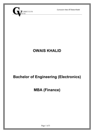 Curriculum Vitae of Owais Khalid
URRICULUM
ITAE
OWAIS KHALID
Bachelor of Engineering (Electronics)
MBA (Finance)
Page 1 of 5
 