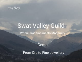 The SVG
Swat Valley Guild
Where Tradition meets Modernity
From Ore to Fine Jewellery
Gems
 