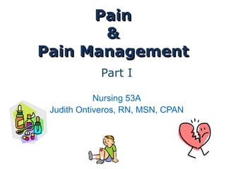 Part I

           Nursing 53A
Judith Ontiveros, RN, MSN, CPAN
 