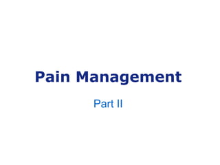 Pain Management
      Part II
 