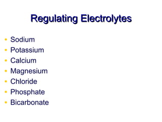 Regulating Electrolytes

•   Sodium
•   Potassium
•   Calcium
•   Magnesium
•   Chloride
•   Phosphate
•   Bicarbonate
 