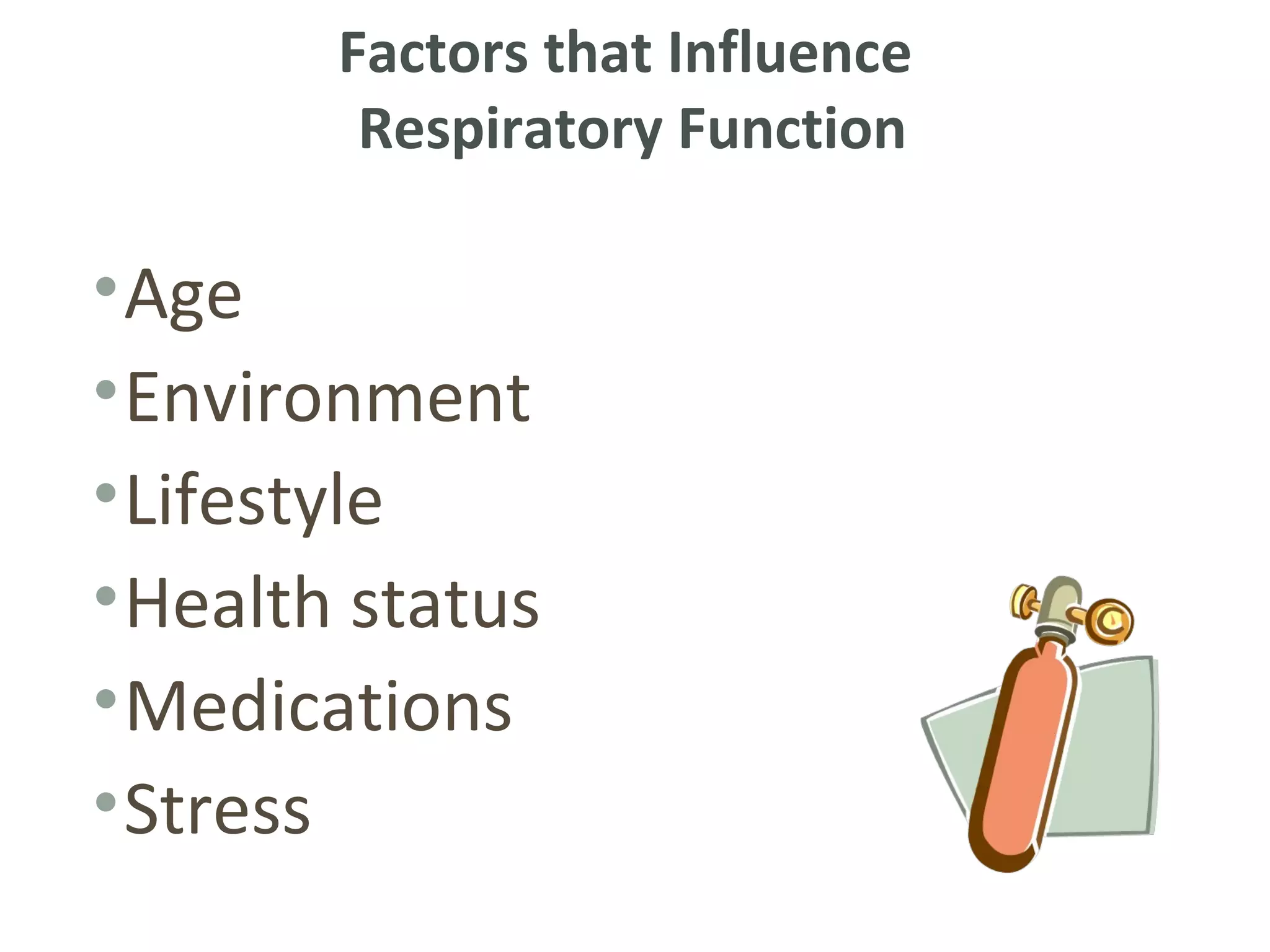 Factors that Influence
         Respiratory Function

• Age
• Environment
• Lifestyle
• Health status
• Medications
• Stress
 