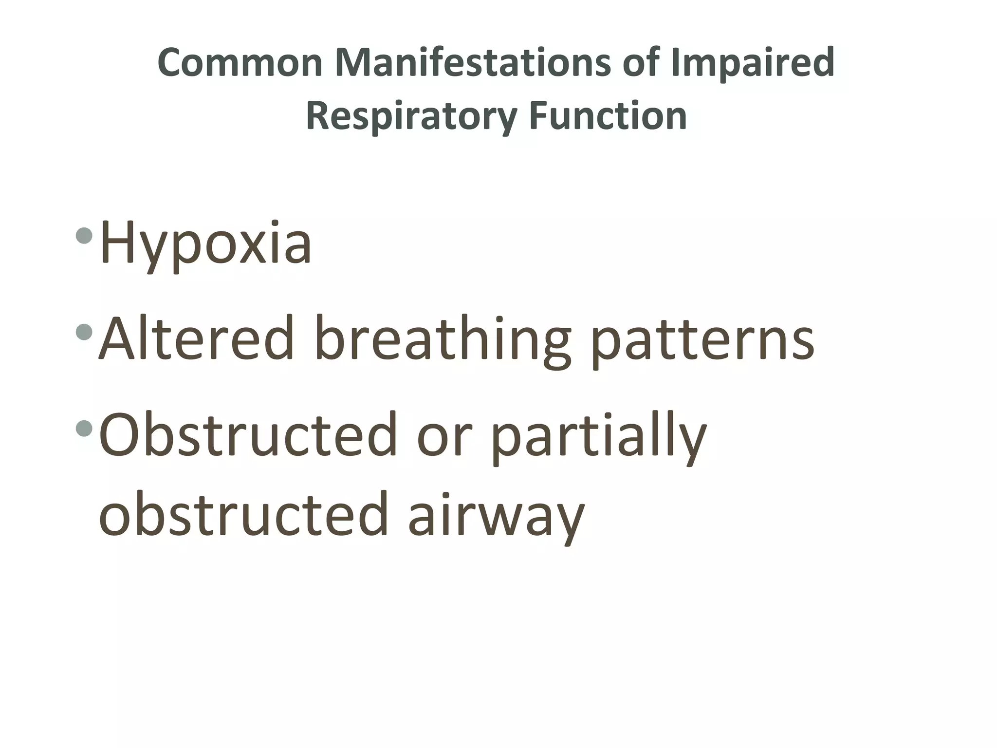 Common Manifestations of Impaired
        Respiratory Function

•Hypoxia
•Altered breathing patterns
•Obstructed or partially
 obstructed airway
 