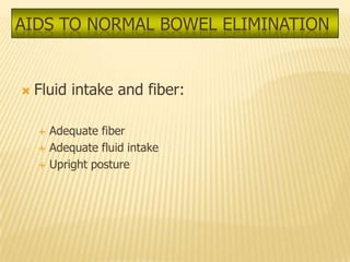 AIDS TO NORMAL BOWEL ELIMINATION


   Fluid intake and fiber:

       Adequate fiber
       Adequate fluid intake
       Upright posture
 