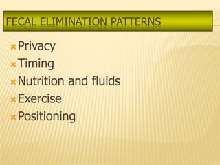 FECAL ELIMINATION PATTERNS

 Privacy

 Timing

 Nutrition   and fluids
 Exercise

 Positioning
 